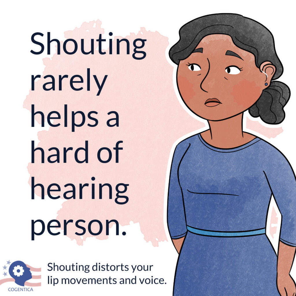 Instagram post from Cogentica with a drawing of a mildly alarmed woman with a hearing aid and words saying shouting rarely helps a hard of hearing person. Shouting distorts your lip movements and voice.