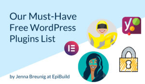 our must-have free wordpress plugins list by Jenna Breunig at EpiBuild